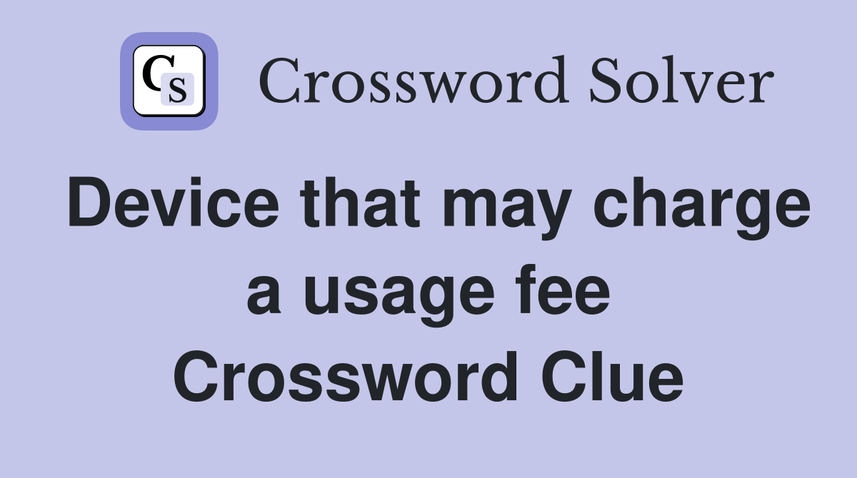 Device that may charge a usage fee Crossword Clue