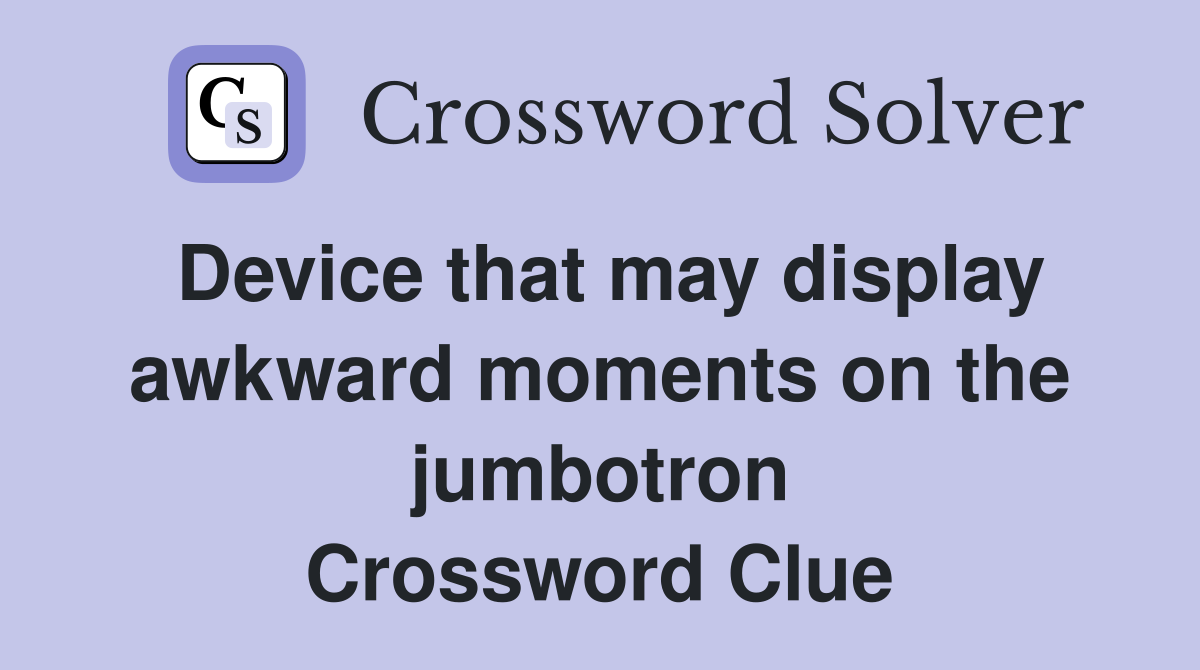 Device that may display awkward moments on the jumbotron Crossword Clue