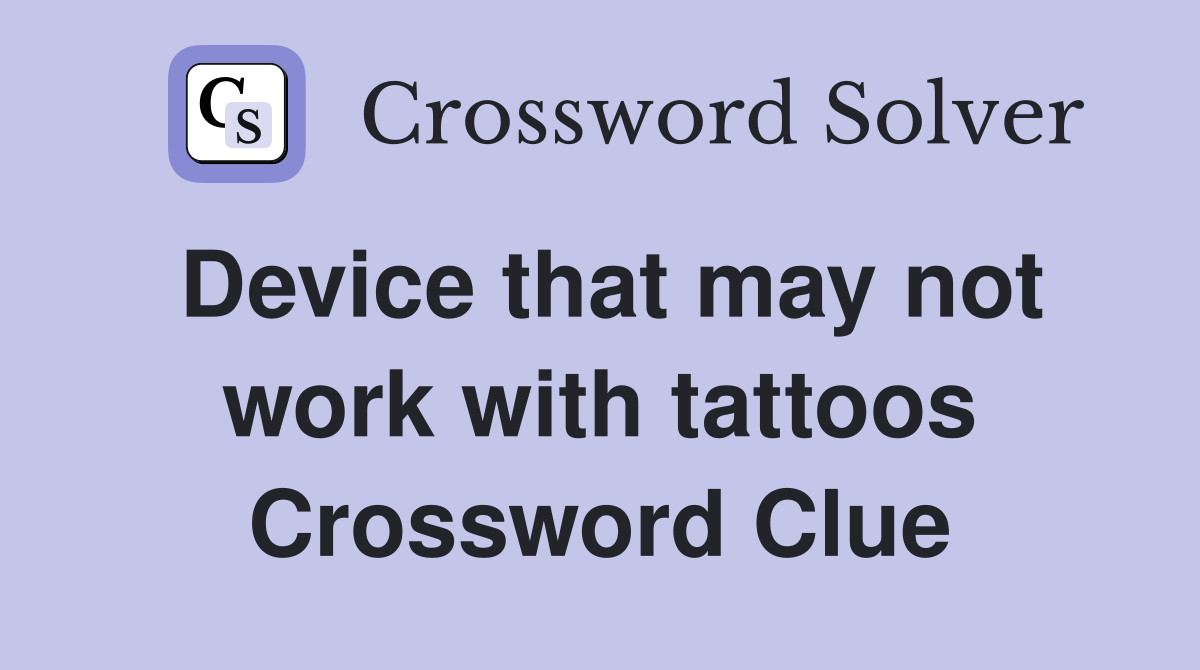 Device that may not work with tattoos Crossword Clue