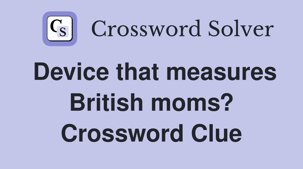 Device that measures British moms? Crossword Clue