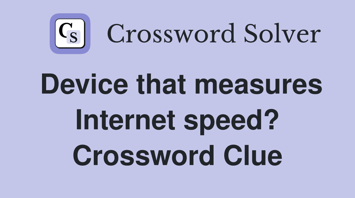 Device that measures Internet speed? Crossword Clue