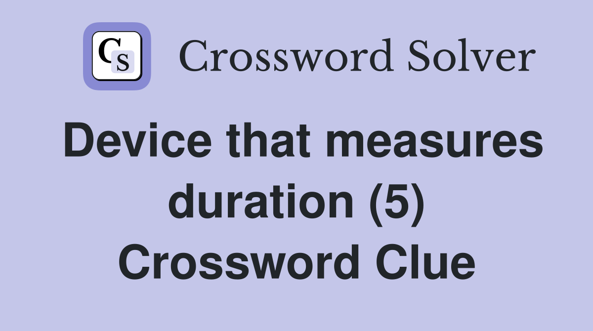 Device that measures duration (5) Crossword Clue