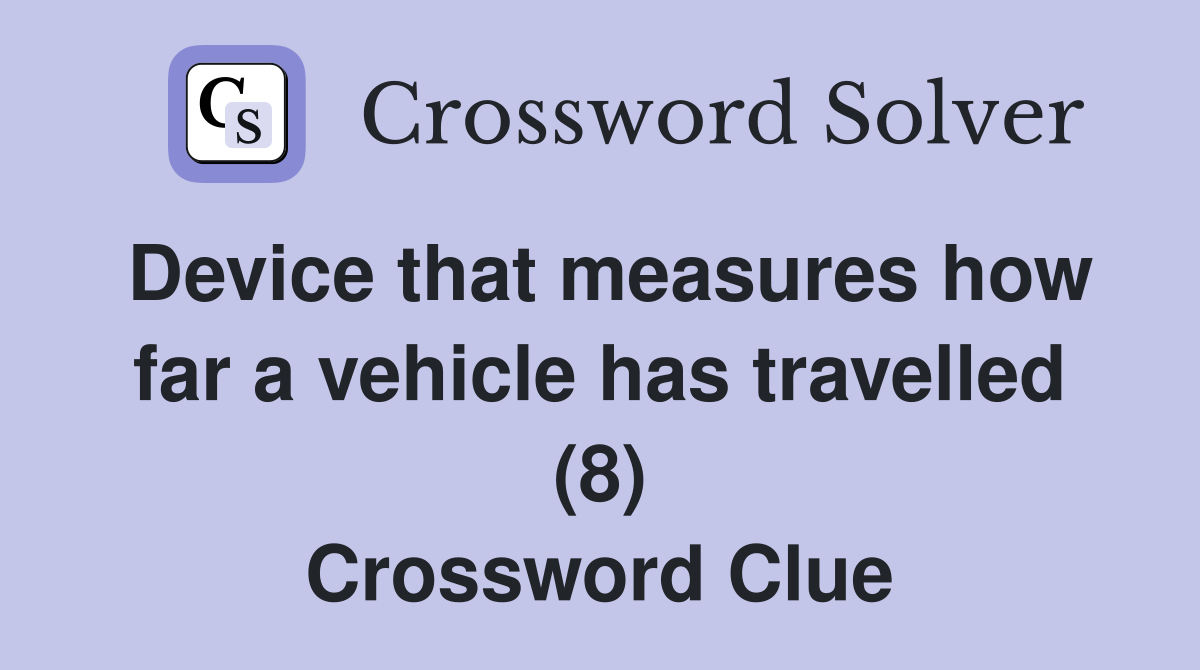 Device that measures how far a vehicle has travelled (8) Crossword Clue