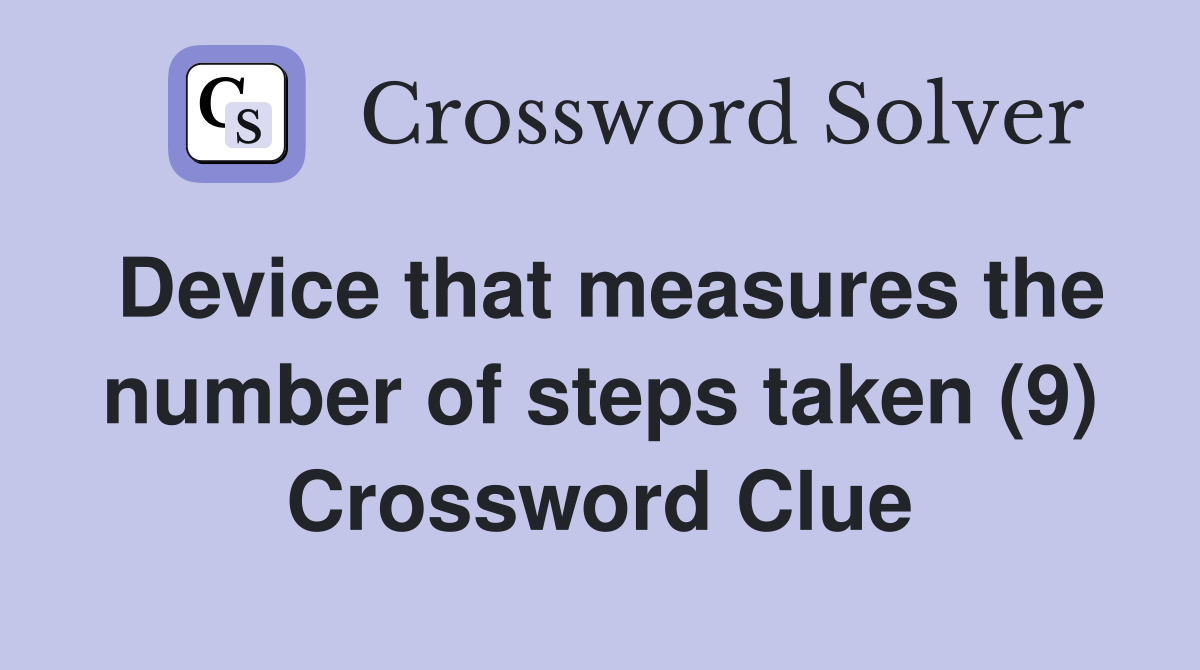 Device that measures the number of steps taken (9) Crossword Clue