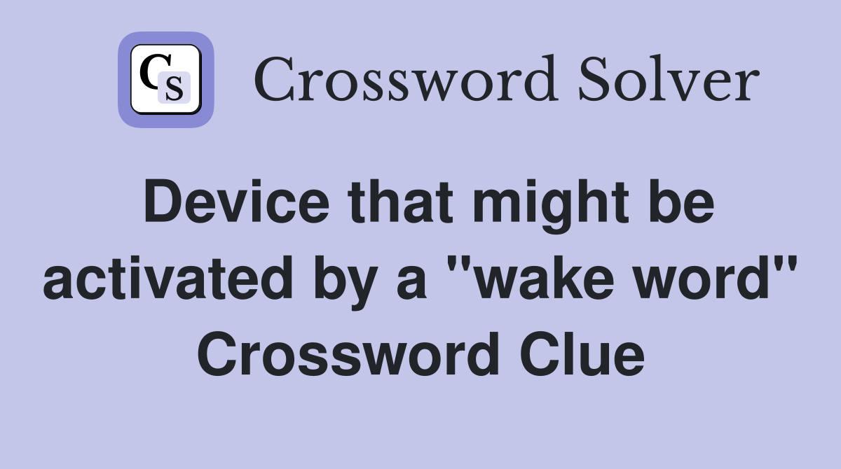 Device that might be activated by a "wake word" Crossword Clue