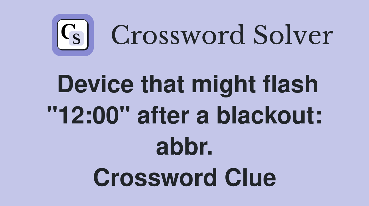 Device that might flash "12:00" after a blackout: abbr. Crossword Clue
