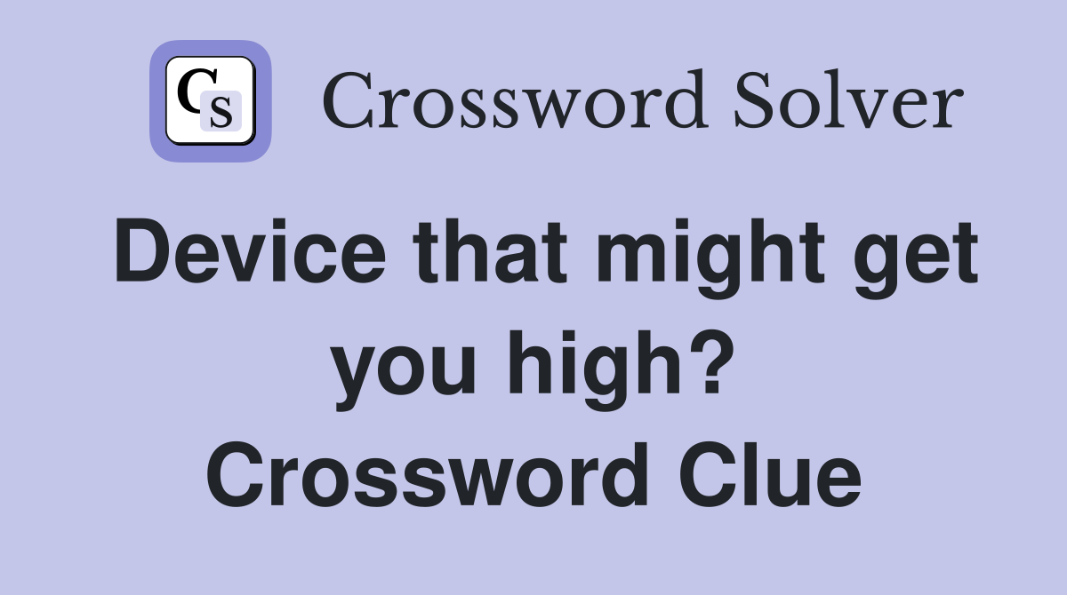 Device that might get you high? Crossword Clue