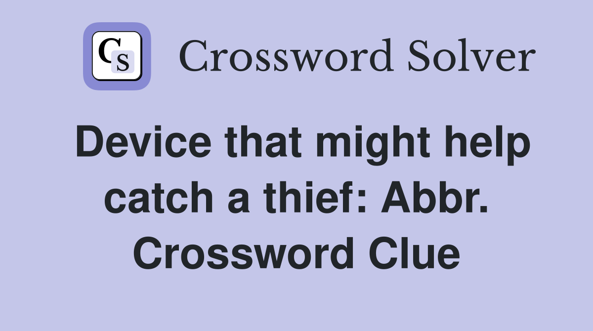 Device that might help catch a thief: Abbr. Crossword Clue
