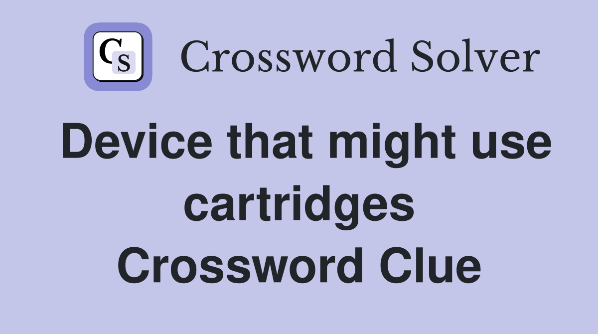 Device that might use cartridges Crossword Clue