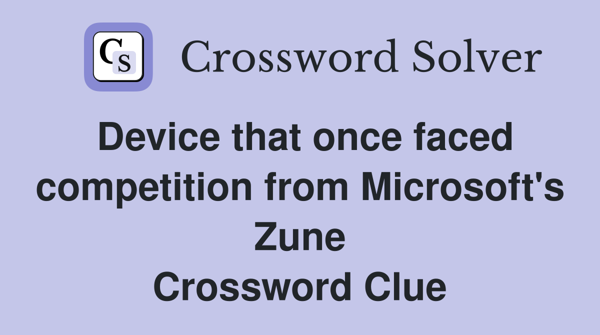 Device that once faced competition from Microsoft's Zune Crossword Clue