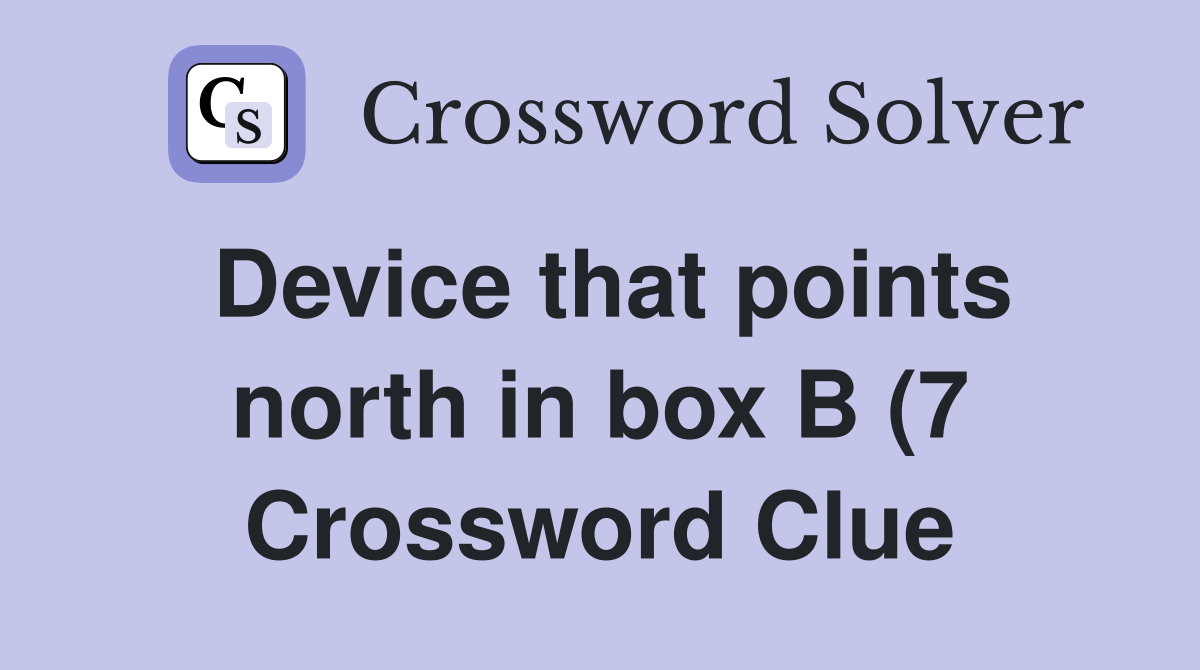 Device that points north in box B (7) Crossword Clue Answers Device that points north in box B (7) Crossword Clue Answers