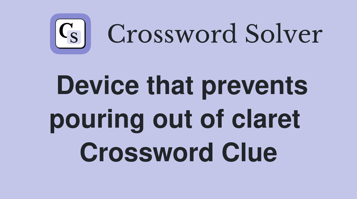 Device that prevents pouring out of claret  Crossword Clue