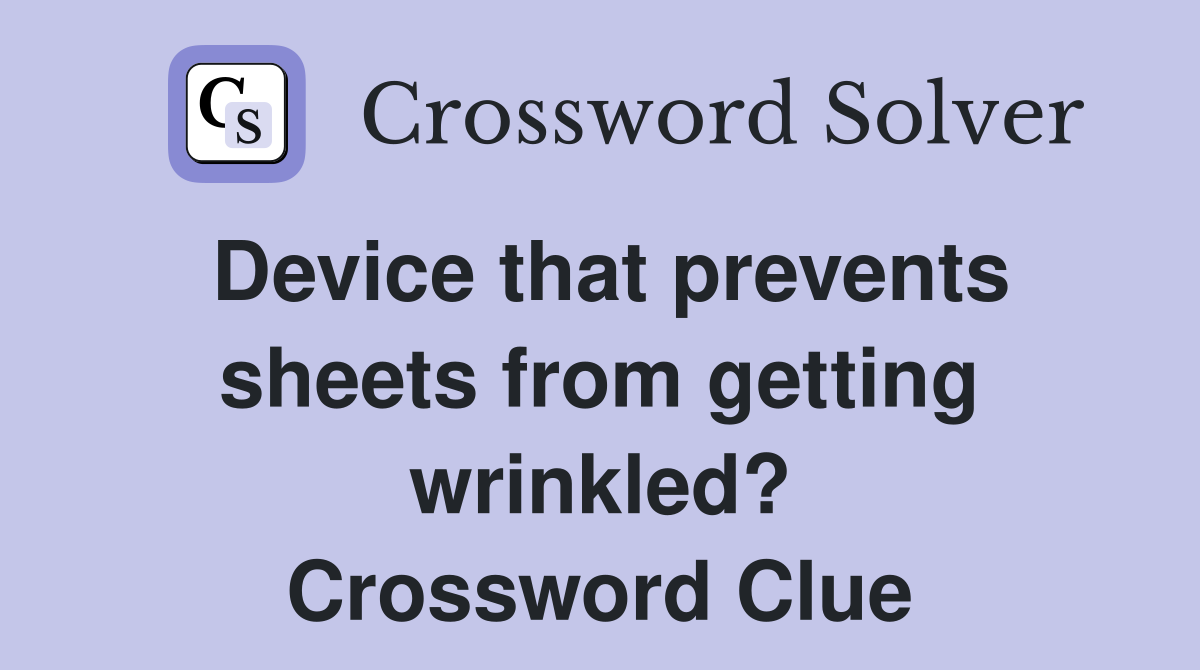 Device that prevents sheets from getting wrinkled? Crossword Clue