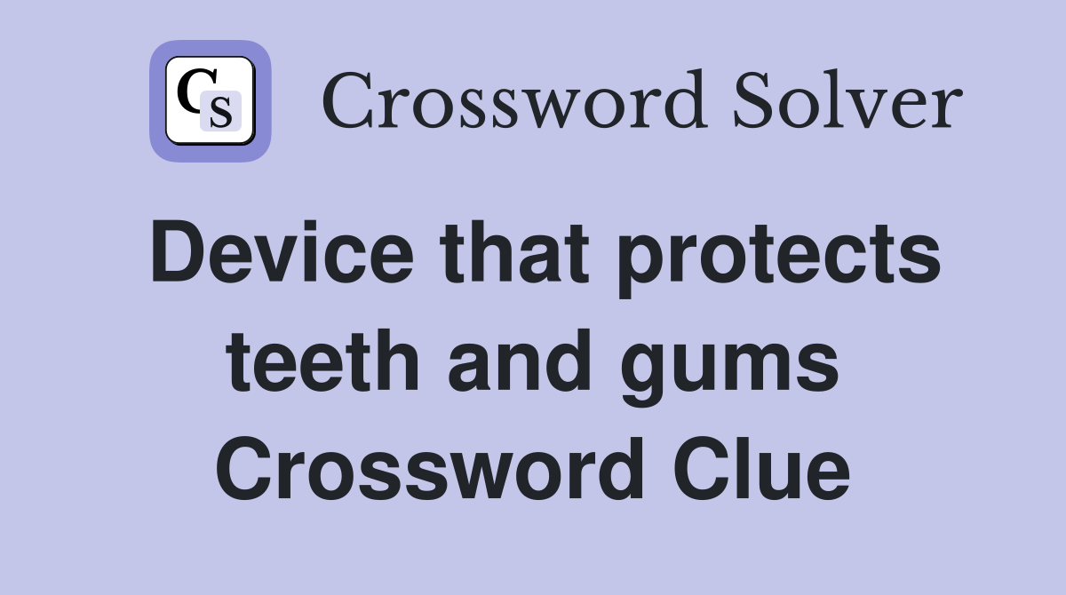 Device that protects teeth and gums Crossword Clue