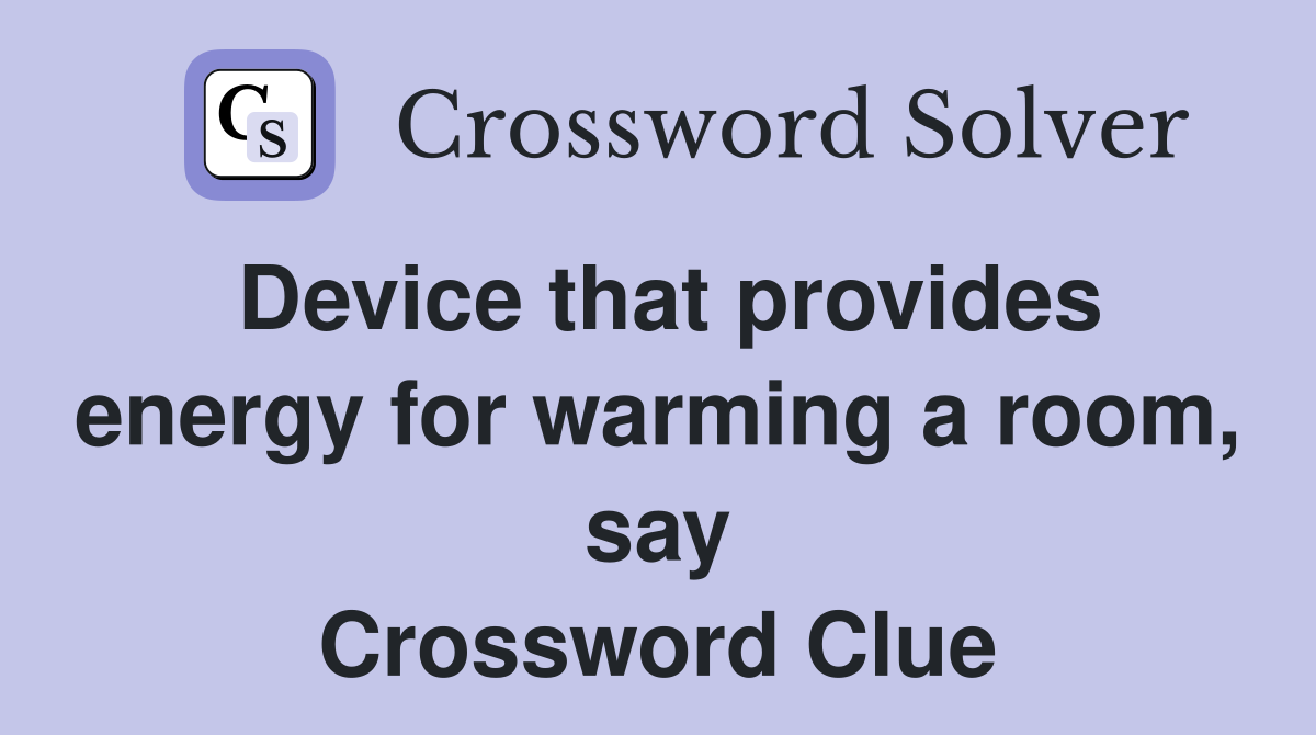 Device that provides energy for warming a room, say Crossword Clue