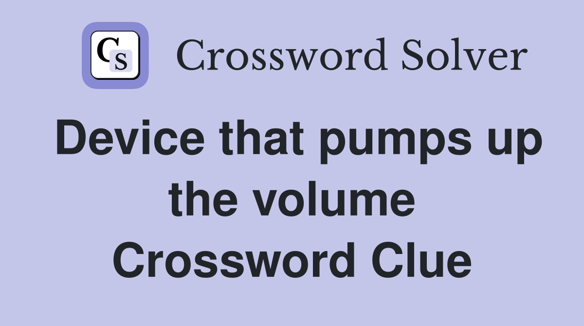 Device that pumps up the volume Crossword Clue