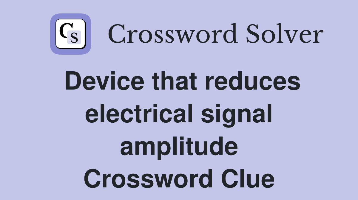 Device that reduces electrical signal amplitude Crossword Clue