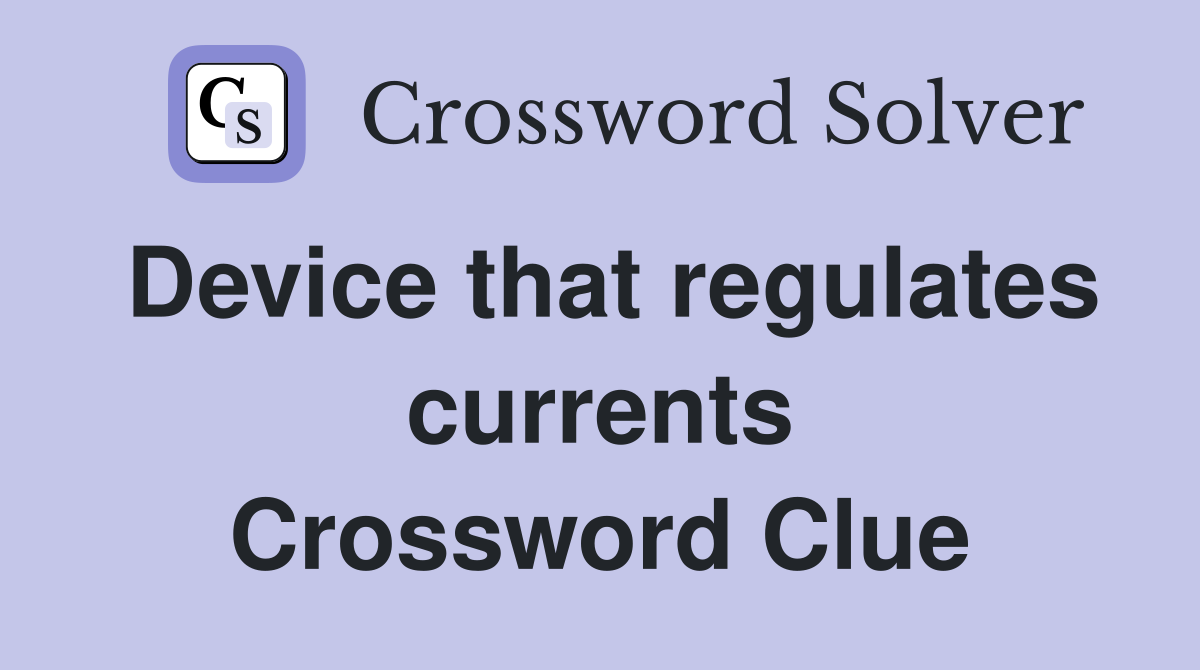 Device that regulates currents Crossword Clue