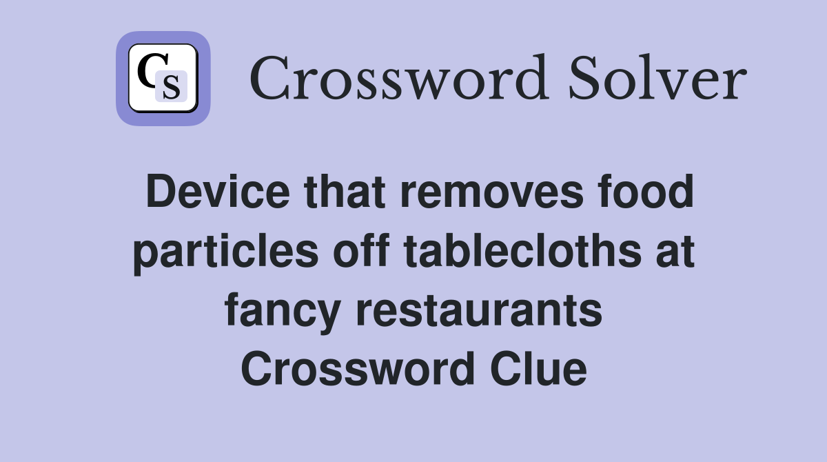 Device that removes food particles off tablecloths at fancy restaurants Crossword Clue