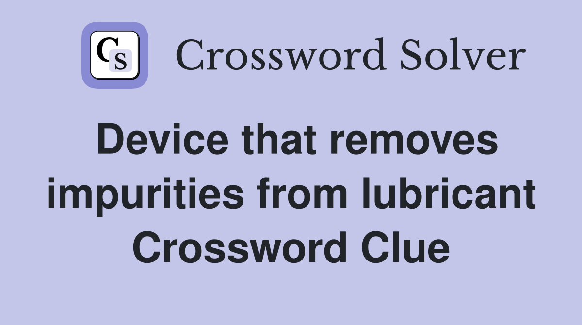Device that removes impurities from lubricant Crossword Clue