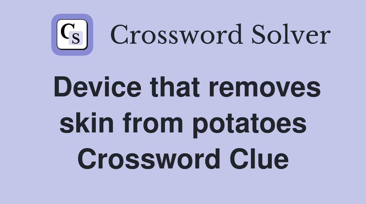 Device that removes skin from potatoes Crossword Clue