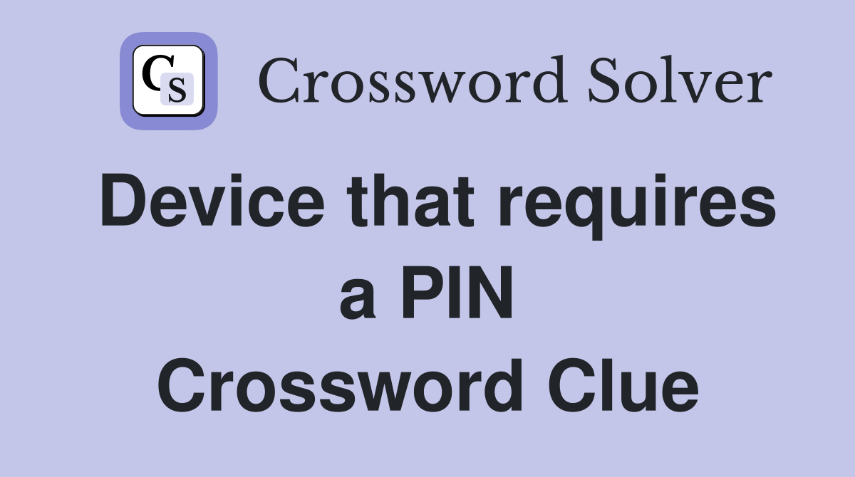 Device that requires a PIN Crossword Clue
