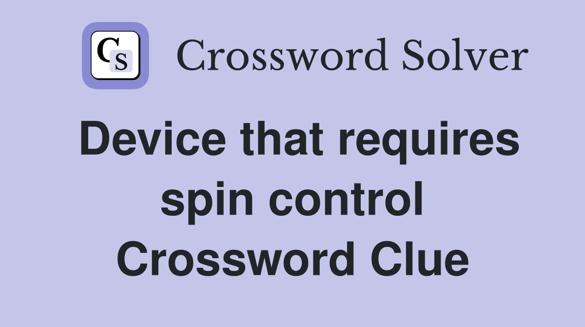 Device that requires spin control Crossword Clue