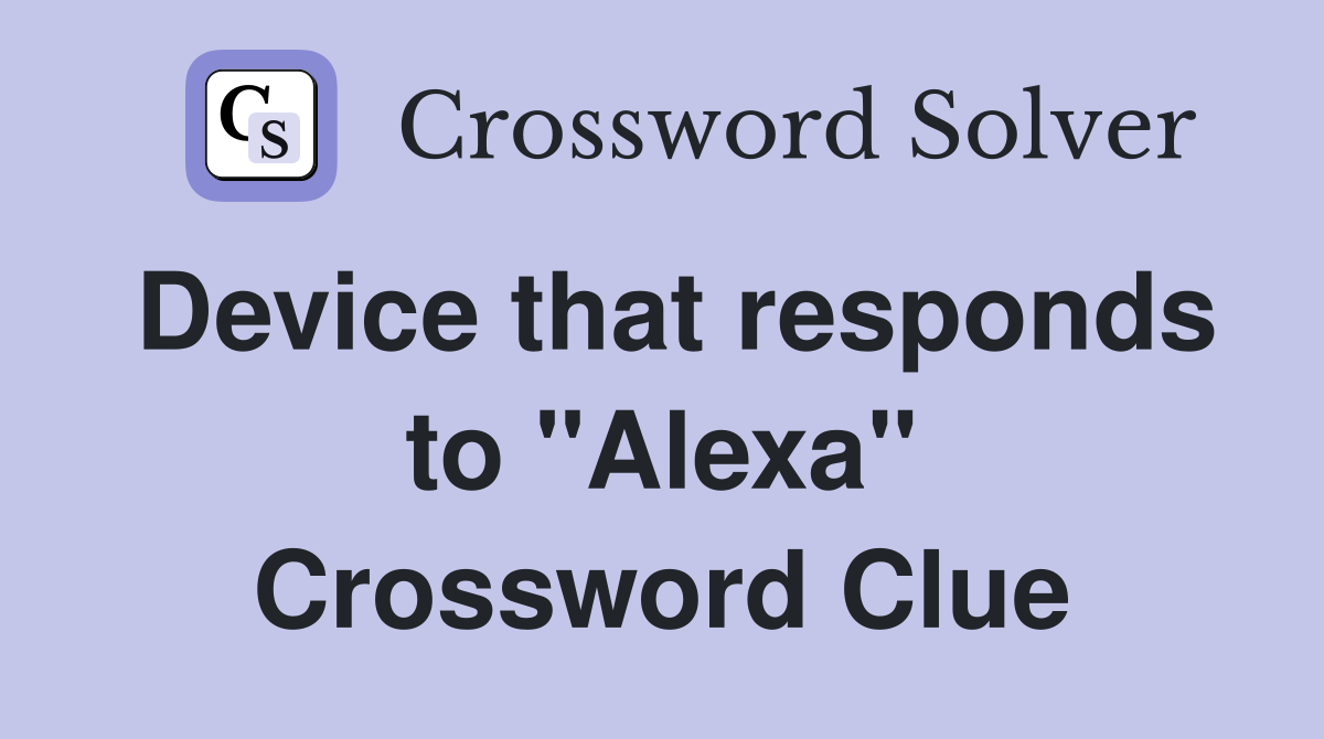 Device that responds to "Alexa" Crossword Clue