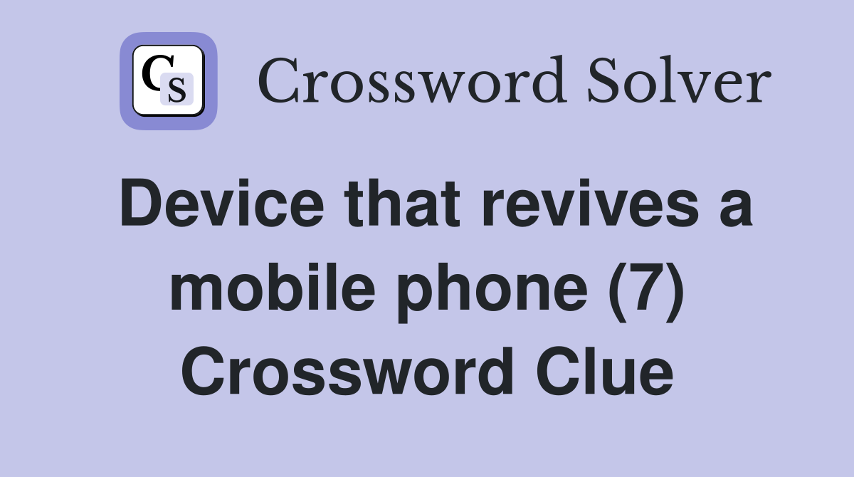 Device that revives a mobile phone (7) Crossword Clue