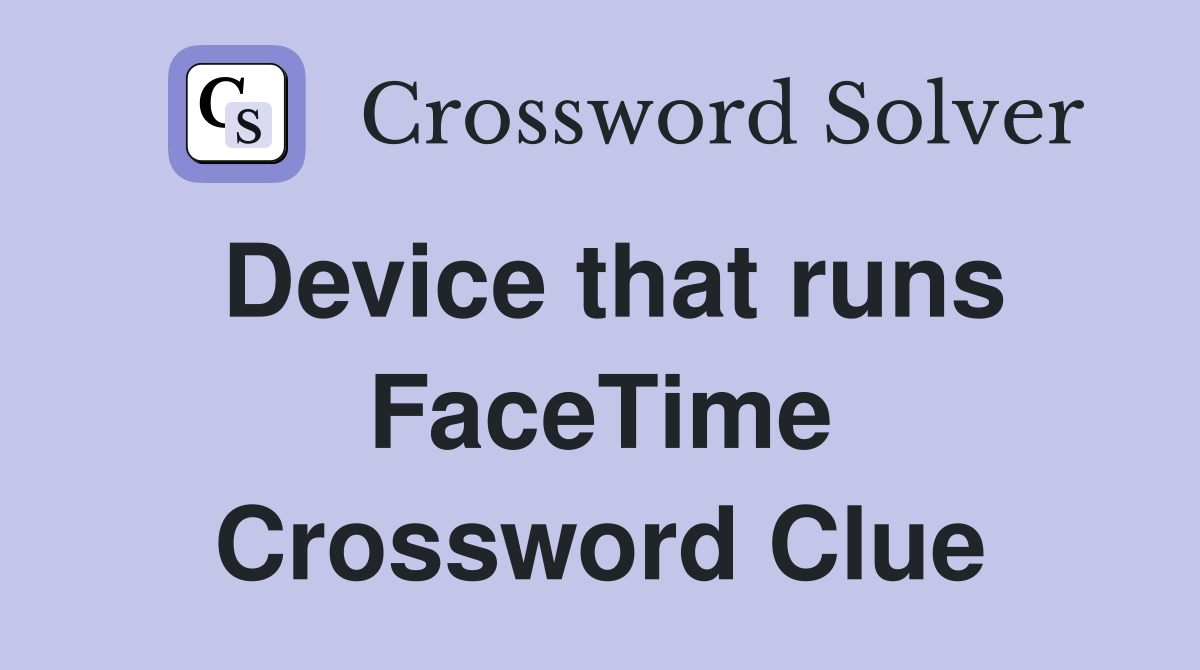 Device that runs FaceTime Crossword Clue