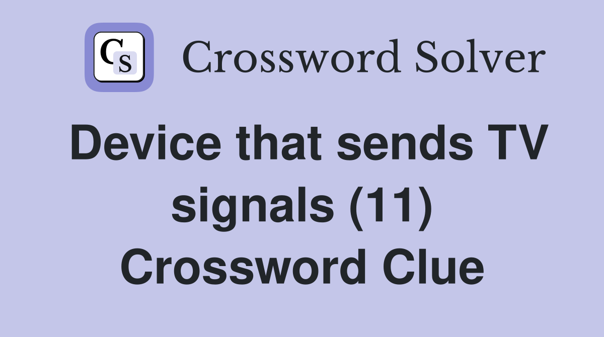 Device that sends TV signals (11) Crossword Clue