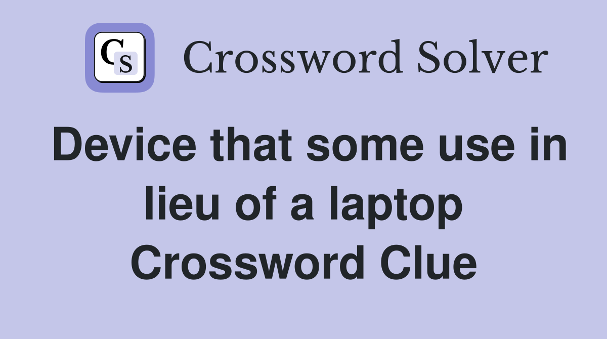 Device that some use in lieu of a laptop Crossword Clue