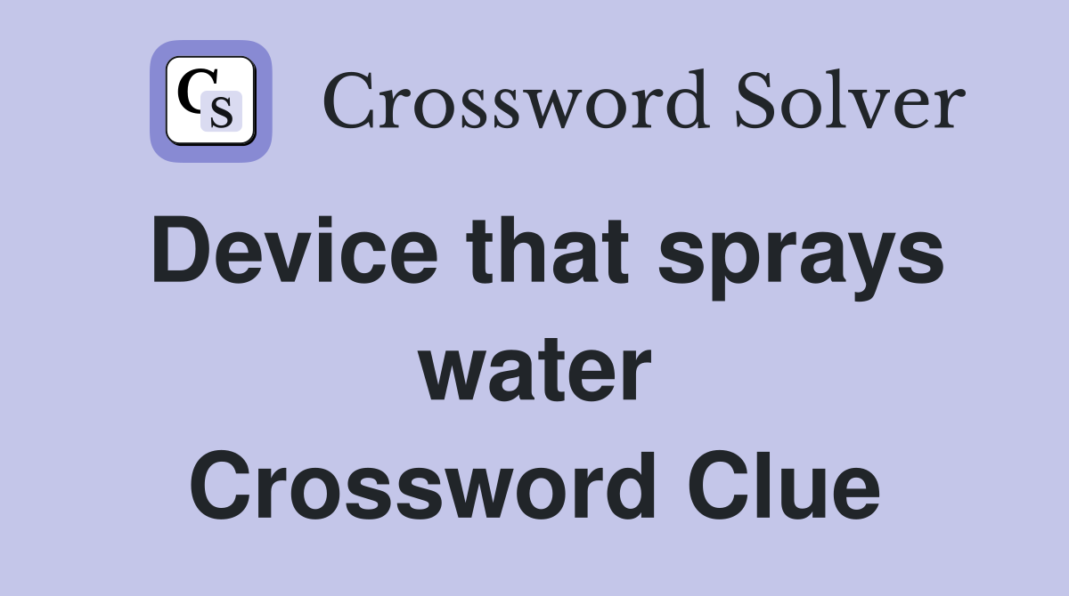 Device that sprays water Crossword Clue
