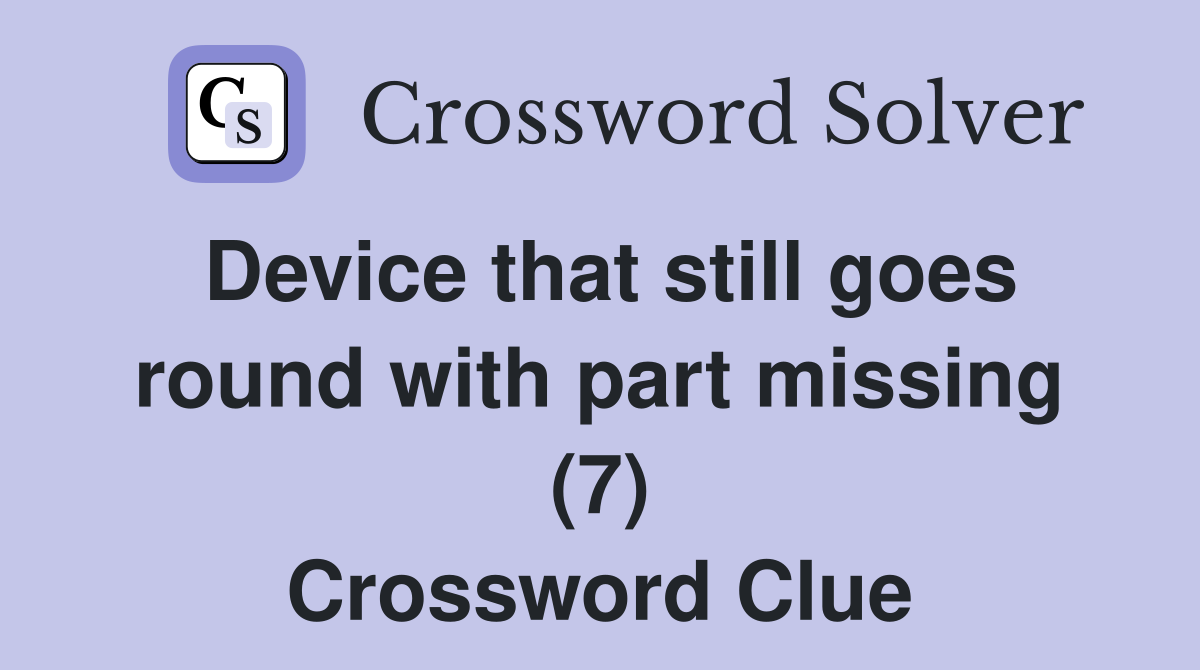 Device that still goes round with part missing (7) Crossword Clue