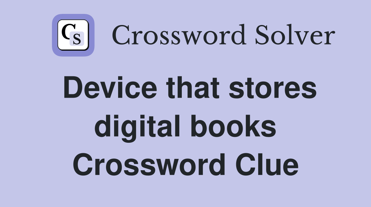 Device that stores digital books Crossword Clue
