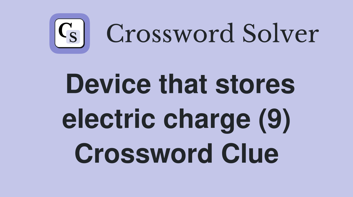 Device that stores electric charge (9) Crossword Clue
