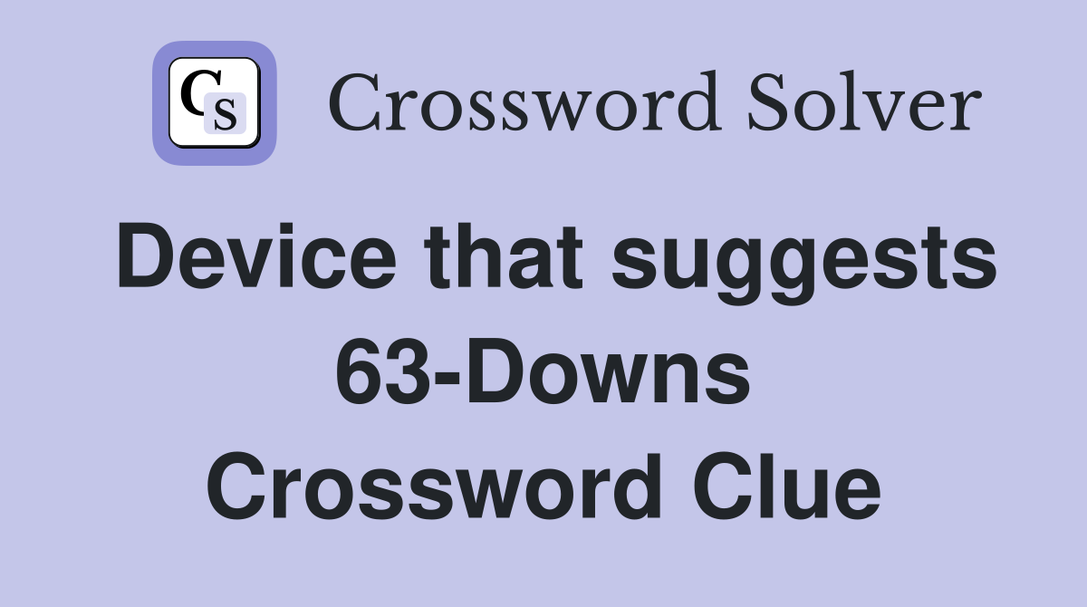 Device that suggests 63-Downs Crossword Clue