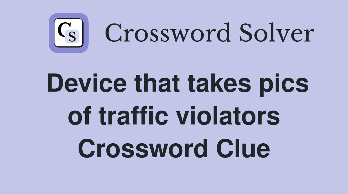 Device that takes pics of traffic violators Crossword Clue