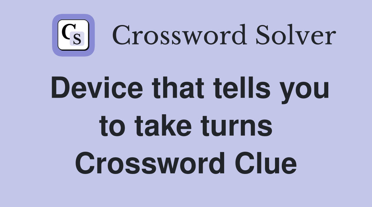 Device that tells you to take turns Crossword Clue