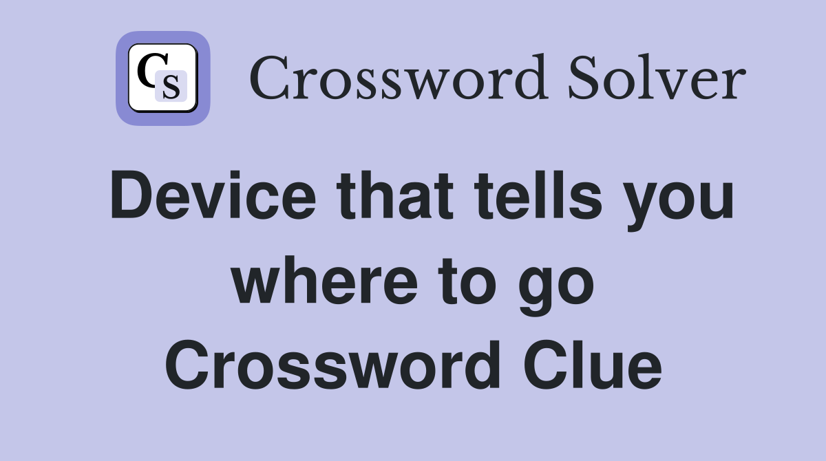 Device that tells you where to go Crossword Clue