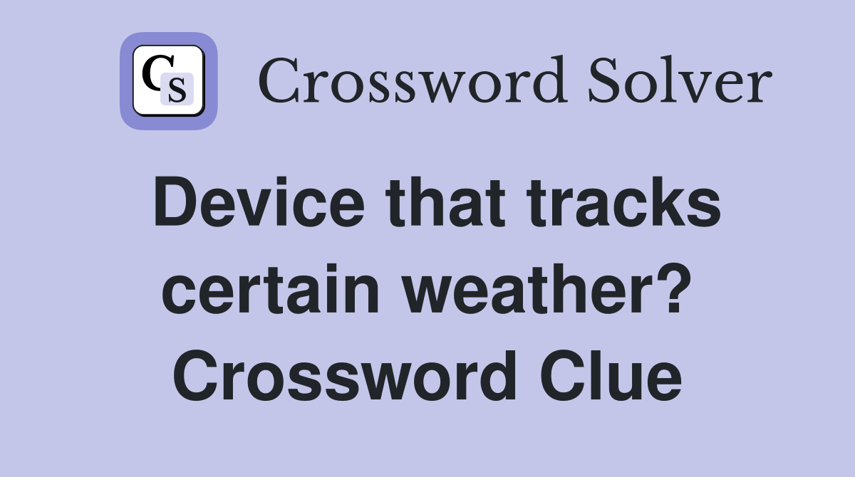 Device that tracks certain weather? Crossword Clue