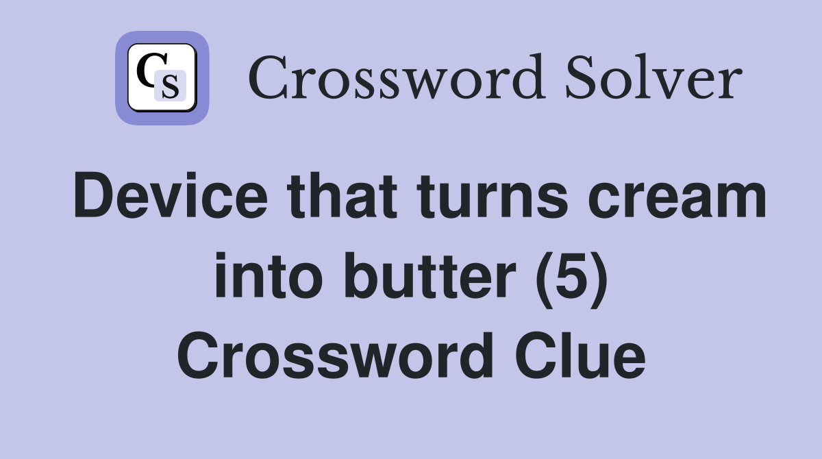 Device that turns cream into butter (5) Crossword Clue