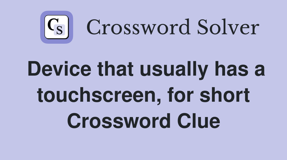 Device that usually has a touchscreen, for short Crossword Clue