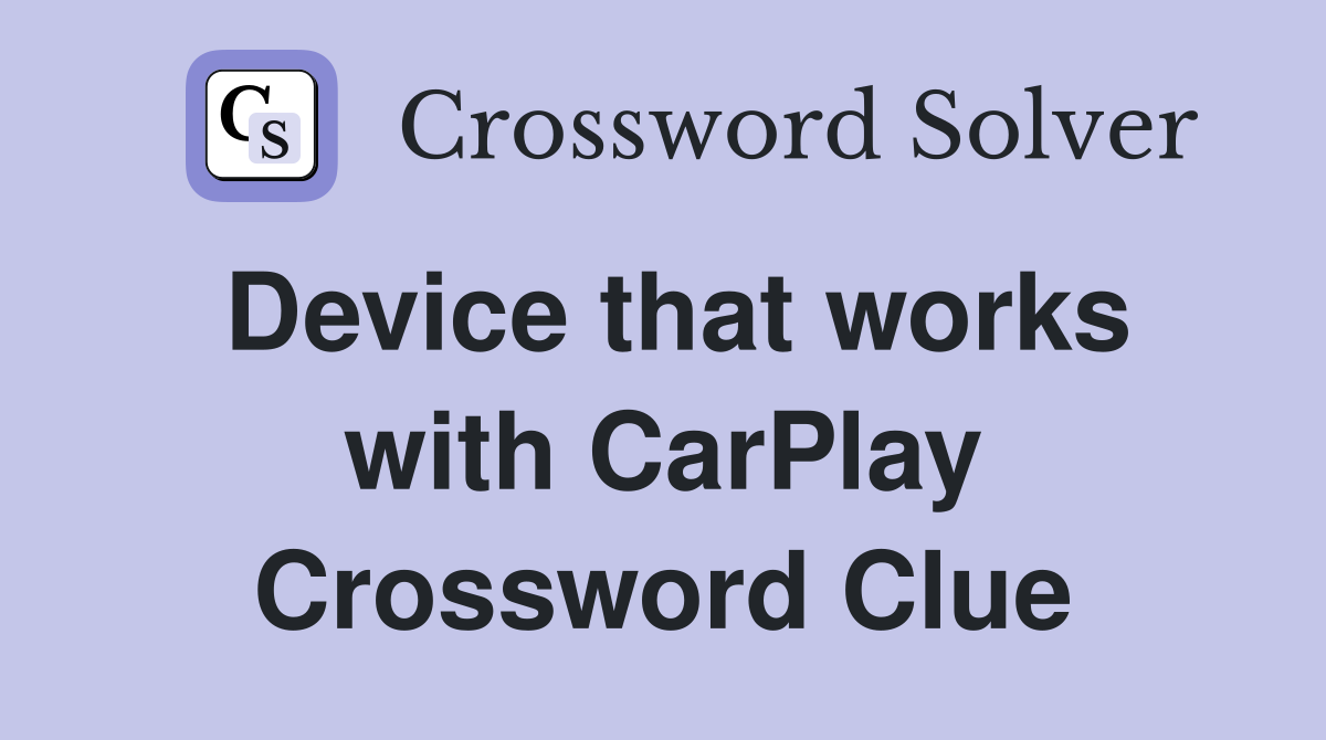 Device that works with CarPlay Crossword Clue