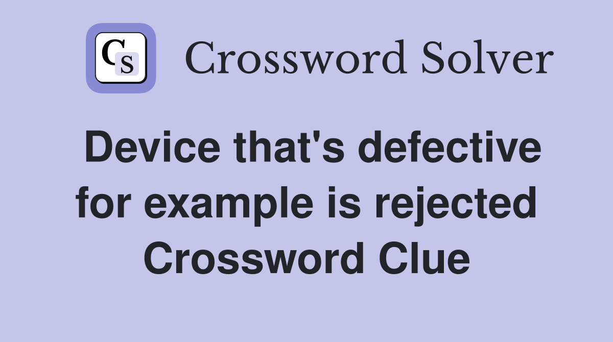Device that's defective for example is rejected Crossword Clue