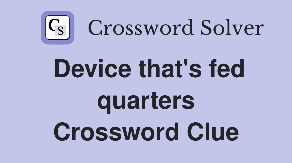 Device that's fed quarters Crossword Clue