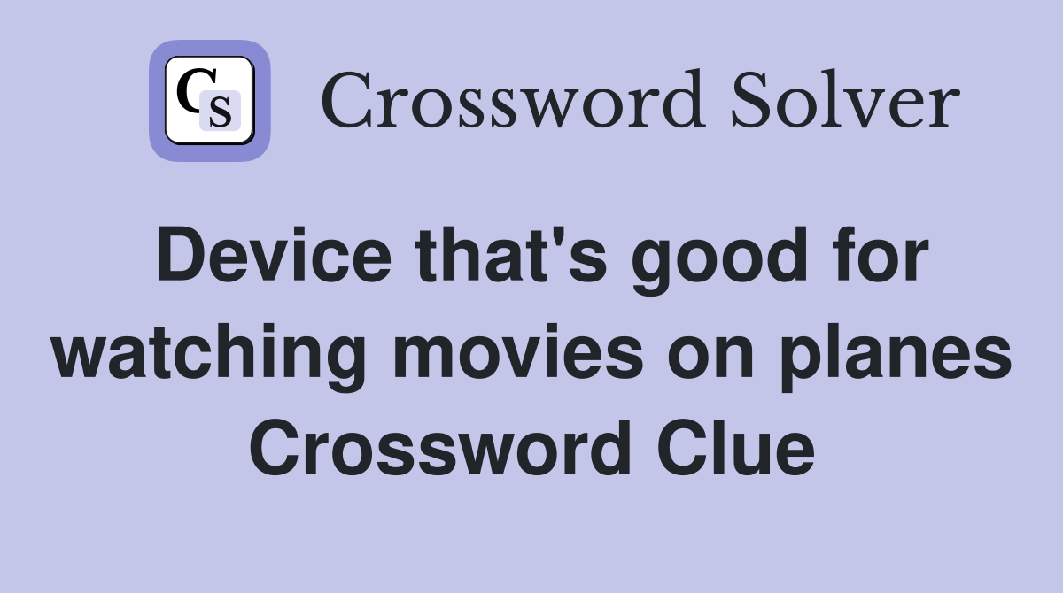 Device that's good for watching movies on planes Crossword Clue