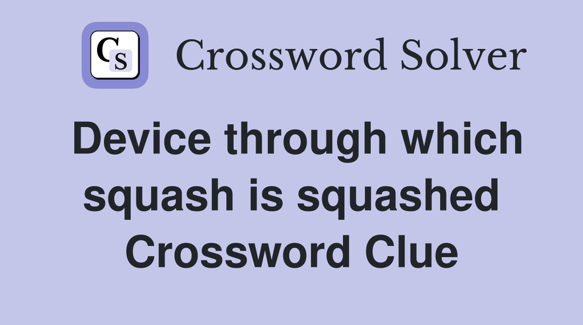 Device through which squash is squashed Crossword Clue