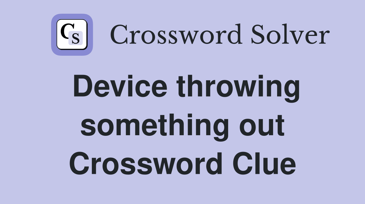 Device throwing something out Crossword Clue