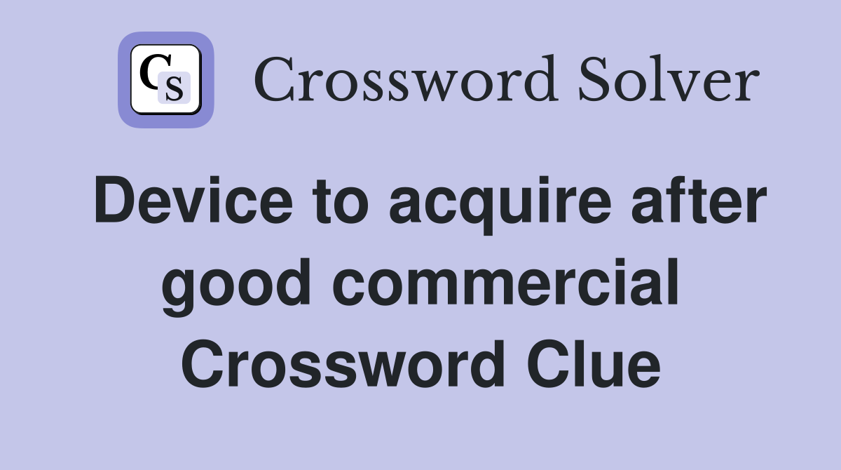 Device to acquire after good commercial Crossword Clue